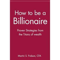 How to Be a Billionaire: Proven Strategies from the Titans of Wealth Paperback, Wiley