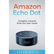 Amazon Echo Dot: 2017 Edition - Complete Amazon Echo Dot User Guide Paperback, Createspace Independent Publishing Platform