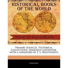Primary Sources Historical Collections: Armenian Literature with a Foreword by T. S. Wentworth Paperback, Primary Sources, Historical Collections