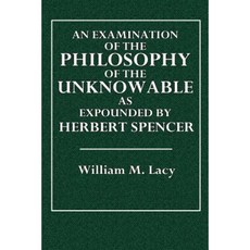 An Examination of the Philosophy of the Unknowable: As Expounded by Herbert Spencer Paperback, Createspace