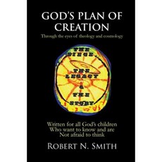 God's Plan of Creation: Written for All God's Children Who Want to Know and Are Not Afraid to Think Paperback, Authorhouse