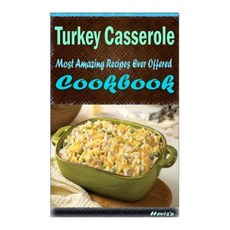 Turkey Casserole: 101 Delicious Nutritious Low Budget Mouth Watering Cookbook Paperback, Createspace Independent Publishing Platform