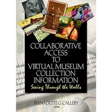 Collaborative Access to Virtual Museum Collection Information: Seeing Through the Walls Hardcover, Haworth Information Press