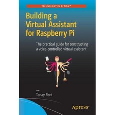 Building a Virtual Assistant for Raspberry Pi: The Practical Guide for Constructing a Voice-Controlled Virtual Assistant Paperback, Apress