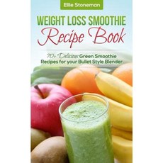 Weight Loss Smoothie Recipe Book: 70+ Delicious Green Smoothie Recipes for Your Bullet Style Blender Paperback, Createspace