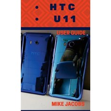 Htc U11 User Guide: Phone User Manual Htc U11 Phone User Guide Learning the Basics Paperback, Createspace Independent Publishing Platform