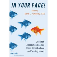 In Your Face! Canadian Association Leaders Share Candid Advice on Pressing Issues Paperback, Canadian Society of Association Executives