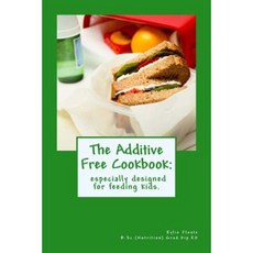 The Additive Free Cookbook: Especially Designed for Feeding Kids. Paperback, Createspace Independent Publishing Platform