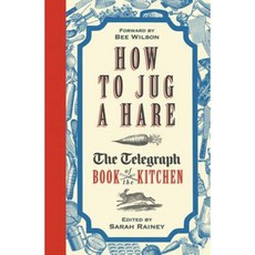 How to Jug a Hare: The Telegraph Book of the Kitchen Hardcover, Aurum Press Ltd