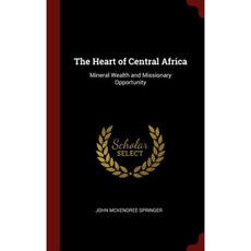 The Heart of Central Africa: Mineral Wealth and Missionary Opportunity Hardcover, Andesite Press