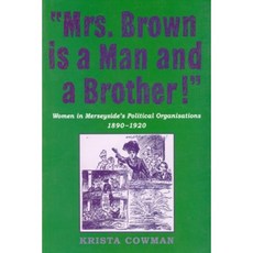 Mrs Brown Is a Man and a Brother: Women in Merseyside's Political Organisations 1890-1920 Hardcover, Liverpool University Press