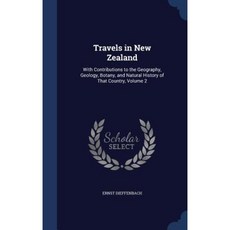 Travels in New Zealand: With Contributions to the Geography Geology Botany and Natural History of That Country Volume 2 Hardcover, Sagwan Press