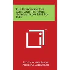 The History of the Latin and Teutonic Nations from 1494 to 1514 Hardcover, Literary Licensing, LLC