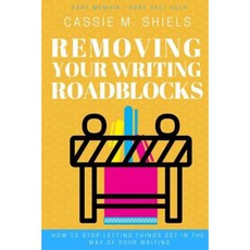 Removing Your Writing Roadblocks: How to Stop Letting Things Get in the Way of Your Writing. Paperback, Createspace Independent Publishing Platform