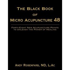 The Black Book of Micro Acupuncture 48: Forty-Eight New Acupuncture Points to Unleash the Power of Healing Paperback, Dog Ear Publishing