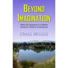 Beyond Imagination: When the Adventure of a Lifetime Becomes a Lifetime of Adventures Paperback, Createspace Independent Publishing Platform