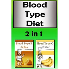 Blood Type Diets: 2 in 1 Understand Your Blood Type and Get the Right Diet Paperback, Createspace Independent Publishing Platform