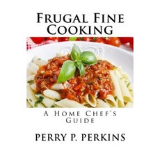 The Home Chef's Guide to Frugal Fine Cooking Paperback, Createspace Independent Publishing Platform