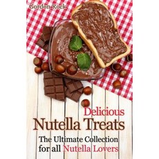 Delicious Nutella Treats: The Ultimate Collection for All Nutella Lovers Paperback, Createspace Independent Publishing Platform