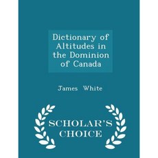 Dictionary of Altitudes in the Dominion of Canada - Scholar's Choice Edition Paperback