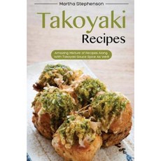 Takoyaki Recipes: Amazing Mixture of Recipes Along with Takoyaki Sauce Spice as Well! Paperback, Createspace Independent Publishing Platform