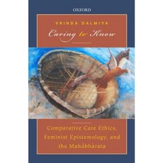 Caring to Know: Comparative Care Ethics Feminist Epistemology and the Mahabharata Hardcover, Oxford University Press, USA