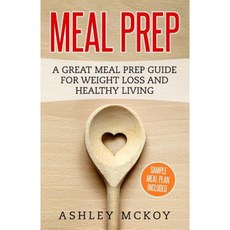 Meal Prep: A Great Meal Prep Guide for Weight Loss and Clean Eating Paperback, Createspace Independent Publishing Platform