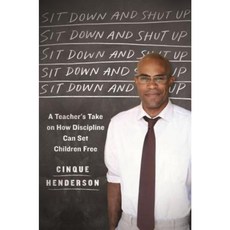 Sit Down and Shut Up: A Teacher's Take on How Discipline Can Set Children Free Hardcover, St. Martin's Press