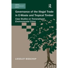 Governance of the Illegal Trade in E-Waste and Tropical Timber: Case Studies on Transnational Environmental Crime Paperback, Routledge