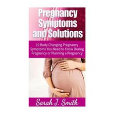 Pregnancy Symptoms and Solutions: 19 Body Changing Pregnancy Symptoms You Need to Know During Pregnancy or Planning a Pregnancy Paperback, Createspace