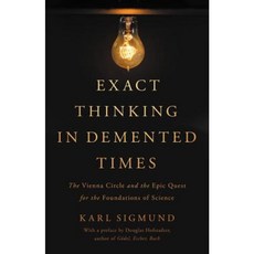 Exact Thinking in DeMented Times: The Vienna Circle and the Epic Quest for the Foundations of Science Hardcover, Basic Books