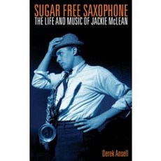 Sugar Free Saxophone: The Life and Music of Jackie McLean Hardcover, Northway Publications