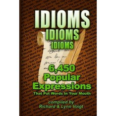 Idioms - Idioms - Idioms: 6 450 Expressions That Put Words in Your Mouth Paperback, Createspace Independent Publishing Platform