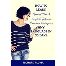 How to Learn Spanish French English German Japanese Portuguese: Any Language in 30 Days Paperback, Createspace Independent Publishing Platform