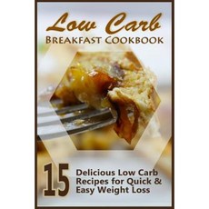 Low Carb Breakfast Cookbook: 15 Delicious Low Carb Recipes for Quick & Easy Weight Loss Paperback, Createspace Independent Publishing Platform