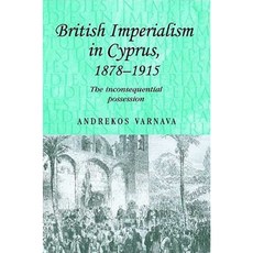 British Imperialism in Cyprus 1878-1915: The Inconsequential Possession Hardcover, Manchester University Press