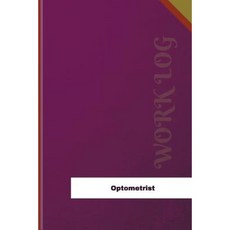 Optometrist Work Log: Work Journal Work Diary Log - 126 Pages 6 X 9 Inches Paperback, Createspace Independent Publishing Platform
