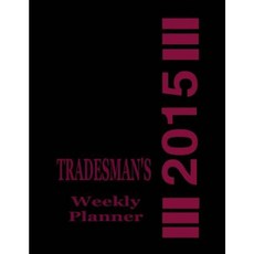 Tradesman's Weekly Planner 2015 Paperback, Createspace Independent Publishing Platform