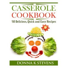 Casserole Cookbook: 50 Delicious Quick and Easy Recipes Paperback, Createspace Independent Publishing Platform