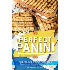 Perfect Panini: Impressive Panini Recipes- Sweet Savory Sensational Sandwiches Paperback, Createspace Independent Publishing Platform