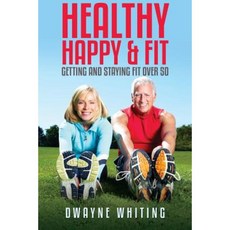 Healthy Happy & Fit: Getting and Staying Fit Over 50 Paperback, Speedy Publishing Books