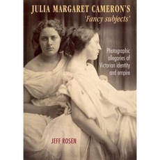 Julia Margaret Cameron's 'Fancy Subjects': Photographic Allegories of Victorian Identity and Empire Hardcover, Manchester University Press