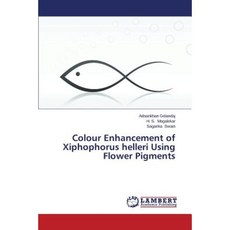 Colour Enhancement of Xiphophorus Helleri Using Flower Pigments Paperback, LAP Lambert Academic Publishing