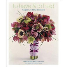 To Have & to Hold: Magical Wedding Bouquets Hardcover, Artisan Publishers