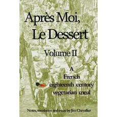 Apres Moi Le Dessert: A French Eighteenth Century Vegetarian Meal Paperback, Createspace Independent Publishing Platform