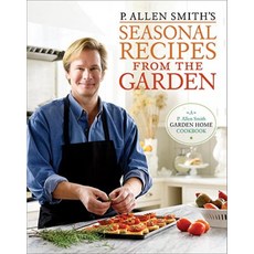 P. Allen Smith's Seasonal Recipes from the Garden: A Garden Home Cookbook Hardcover, Clarkson Potter Publishers