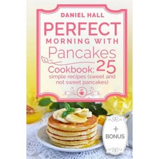 完美的煎餅早晨：食譜：25 個簡單食譜（甜的和不甜的）。平裝, Createspace獨立發布平台
