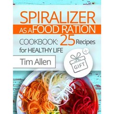 Spiralizer as a Food Ration. Cookbook 25 Recipes for Healthy Life. Full Color Paperback, Createspace Independent Publishing Platform