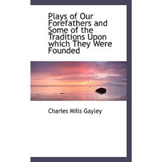 Plays of Our Forefathers and Some of the Traditions Upon Which They Were Founded Hardcover, BiblioLife