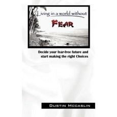 Living in a World Without Fear: Decide Your Fear Free Future and Start Making the Right Choices Paperback, Outskirts Press